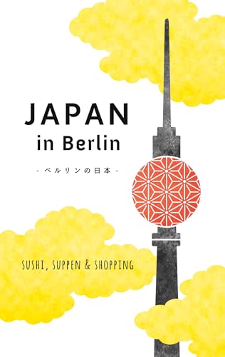 Japan in Berlin: Sushi, Suppen und Shopping (Japan in Deutschland 2) (German Edition)