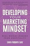 Developing Your Marketing Mindset: Real-World Lessons from Hospitality (Marketing Mindset Series) Developing Your Marketing Mindset: Real-World Lessons from Hospitality (Marketing Mindset Series)