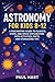 ASTRONOMY FOR KIDS 8–12: A ...