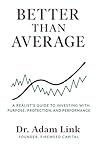 Better than Average: A Realist's Guide to Investing with Purpose, Protection, and Performance Better than Average: A Realist's Guide to Investing with Purpose, Protection, and Performance