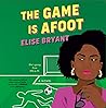 The Game Is Afoot by Elise Bryant