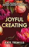 Joyful Creating: How to Stay Inspired Without Losing Your Spark