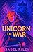 Unicorn of War: A Rebelliou...