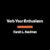 Verb Your Enthusiasm: How to Master the Art of the Verb and Transform Your Writing Verb Your Enthusiasm: How to Master the Art of the Verb and Transform Your Writing