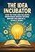 The Idea Incubator: How to ...