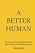 A Better Human: Be Unconven...