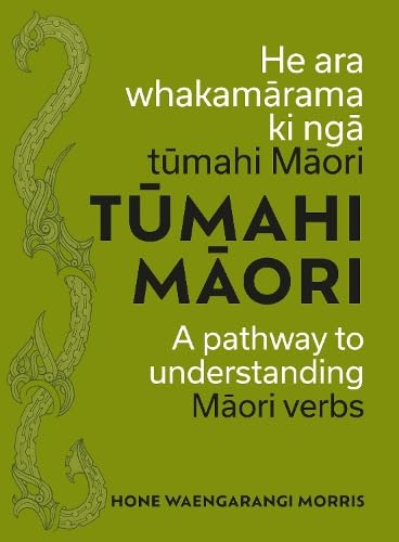 Tumahi Maori: A pathway to understanding Maori verbs (Maori Edition)