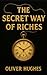 The Secret Way Of Riches by Oliver Hughes