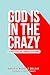 God Is In The Crazy: Six CRAZY Steps That Changed Everything