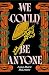 We Could Be Anyone