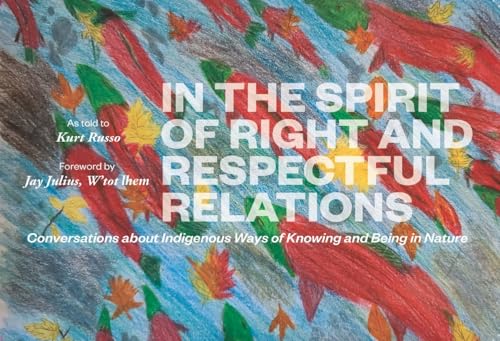 In the Spirit of Right and Respectful Relations: Conversations about Indigenous Ways of Knowing and Being in Nature (Hardcover)