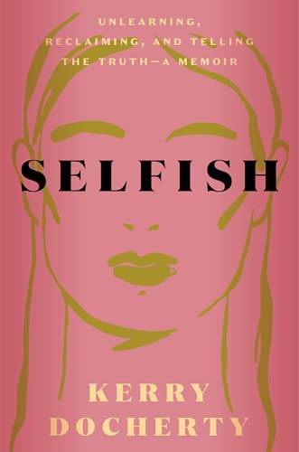 Selfish: Unlearning, Reclaiming, and Telling the Truth (Hardcover)