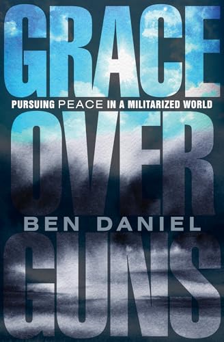 Grace Over Guns: Pursuing Peace in a Militarized World (Paperback)