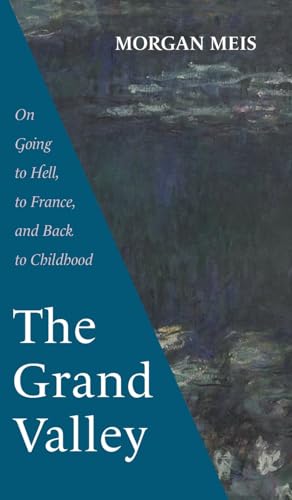 The Grand Valley: On Going to Hell, to France, and Back to Childhood (Three Paintings Trilogy)