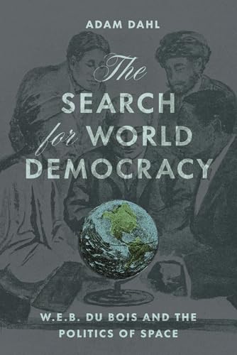 The Search for World Democracy: W. E. B. Du Bois and the Politics of Space (Paperback)