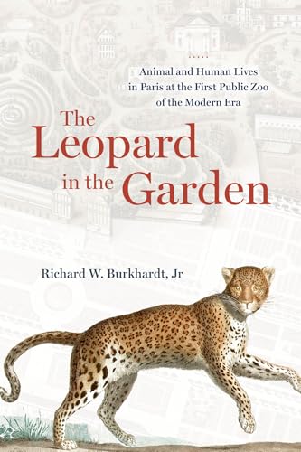 The Leopard in the Garden: Animal and Human Lives in Paris at the First Public Zoo of the Modern Era (Hardcover)