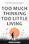 Too Much Thinking Too Little Living: How To Stop Overthinking, Relieve Stress And Focus On What Matters (Feel Better)