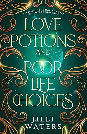 Love Potions and Poor Life Choices: A second chance, enemies to lovers romance