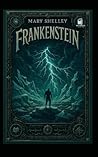 Frankenstein: Annotated and Illustrated Classic Edition: The Definitive Collector’s Edition with Chapter Summaries, Historical Notes, and Original Illustrations
