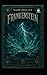 Frankenstein: Annotated and Illustrated Classic Edition: The Definitive Collector’s Edition with Chapter Summaries, Historical Notes, and Original Illustrations