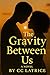 The Gravity Between Us by CC Latrice