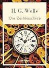 H. G. Wells: Die Zeitmaschine. Vollständige Neuausgabe: Das Buch in der beliebten Übersetzung von Felix Paul Grewe (German Edition)