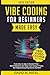 Vibe Coding for Beginners Made Easy: From Idea to App in Record Time - Build Websites and Apps Fast Using AI Coding Tools, No Programming Experience Needed (Generative AI & Chat GPT Mastery Series)