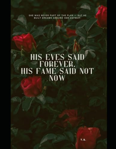 His Eyes Said Forever, His Fame Said Not Now: She was never part of the plan — but he built dreams around her anyway. (Fan Fiction)