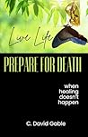Live Life Prepare For Death by C.David Gable