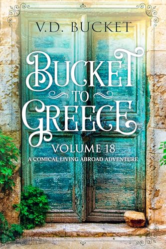 Bucket To Greece Volume 18: A Comical Living Abroad Adventure (Kindle Edition)