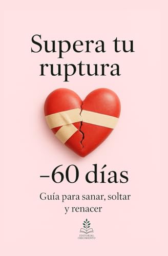 Supera tu ruptura en 60 días: Guía para sanar, soltar y renacer (Spanish Edition)