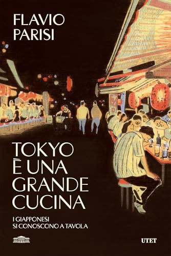 Tokyo è una grande cucina: I giapponesi si conoscono a tavola (Italian Edition)