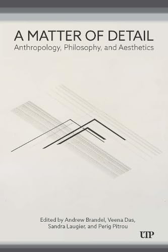 A Matter of Detail: Anthropology, Philosophy, and Aesthetics (Anthropological Horizons)