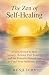 The Zen of Self-Healing: 30 Zen Stories to Heal Anxiety, Release Past Trauma, and Set Powerful Boundaries to Find Your Authentic Self (Zen Stories for Healing & Inner Peace Book 5)