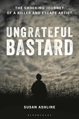 Ungrateful Bastard: The Shocking Journey of a Killer and Escape Artist (Hardcover)