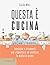 Questa è cucina: Tecniche e strumenti per rispettare ed esaltare le materie prime (Italian Edition)