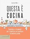 Questa è cucina: Tecniche e strumenti per rispettare ed esaltare le materie prime (Italian Edition)