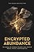 Encrypted Abundance: Revealing the Hidden Wealth Codes Behind Money, Power, and Prosperity