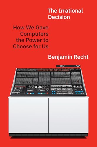 The Irrational Decision: How We Gave Computers the Power to Choose for Us (Hardcover)