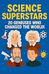 Science Superstars: 20 Geniuses Who Changed the World