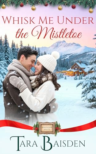 Whisk Me Under the Mistletoe: Mistletoe Falls Christmas Romance Series Book #1 (Kindle Edition)