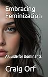 Embracing Feminization: A Guide for Dominants