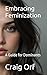 Embracing Feminization: A Guide for Dominants