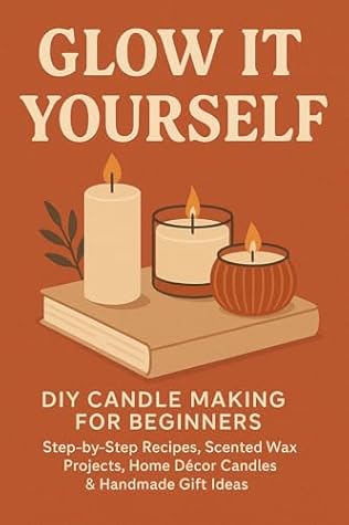 Glow It Yourself: DIY Candle Making for Beginners: Step‑by‑Step Recipes, Scented Wax Projects, Home Decor Candles & Handmade Gift Ideas (Auzi Does It)
