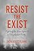 Resist The Exist by Shevi Scott Sloane