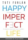 Happy Imperfect Life: Discover a different way to embrace and enjoy your journey Happy Imperfect Life: Discover a different way to embrace and enjoy your journey