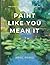 Paint Like You Mean It: The...