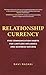 Relationship Currency: Five Communication Habits For Limitless Influence and Business Success