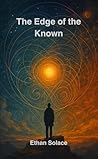 The Edge of the Known by Ethan Solace