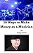 10 Ways to Make Money as a ...